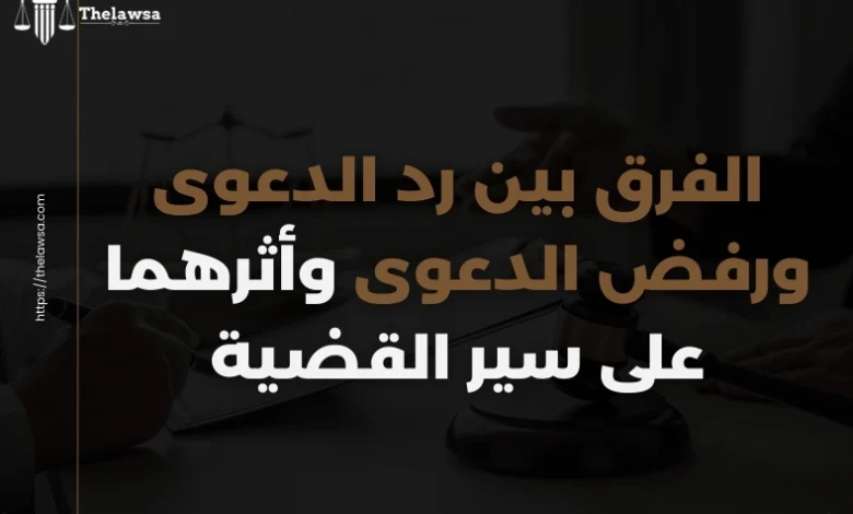 الفرق بين رد الدعوى ورفض الدعوى